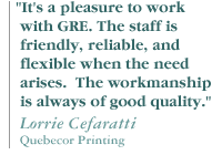 It' s a pleasure to work with gre. the staff is friendly, reliable, and flexible when the need arises. the workmanship is always of good quality.